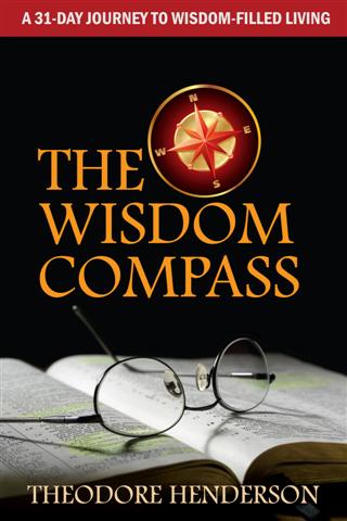 The Wisdom Compass - a 31 Day Journey to Wisdom Filled Living by Theodore Henderson
